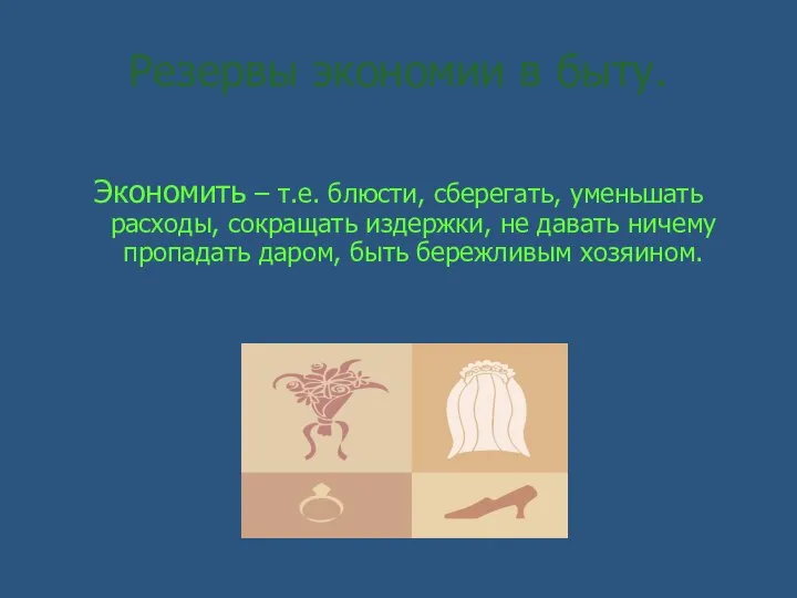 Резервы экономии в быту. Экономить – т.е. блюсти, сберегать, уменьшать расходы,