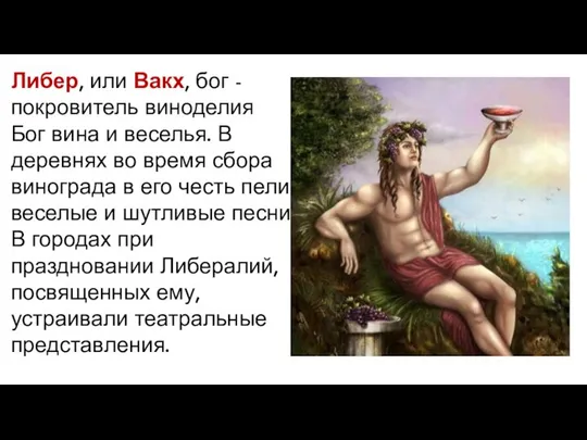 Либер, или Вакх, бог - покровитель виноделия Бог вина и веселья.