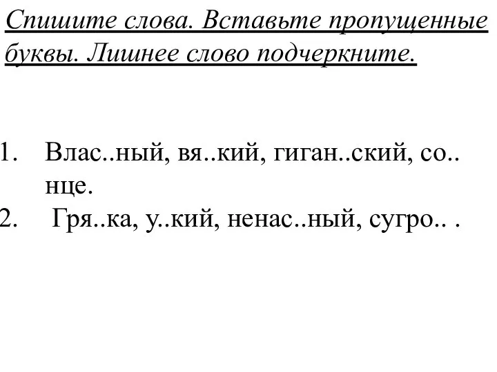 Спишите слова. Вставьте пропущенные буквы. Лишнее слово подчеркните. Влас..ный, вя..кий, гиган..ский,