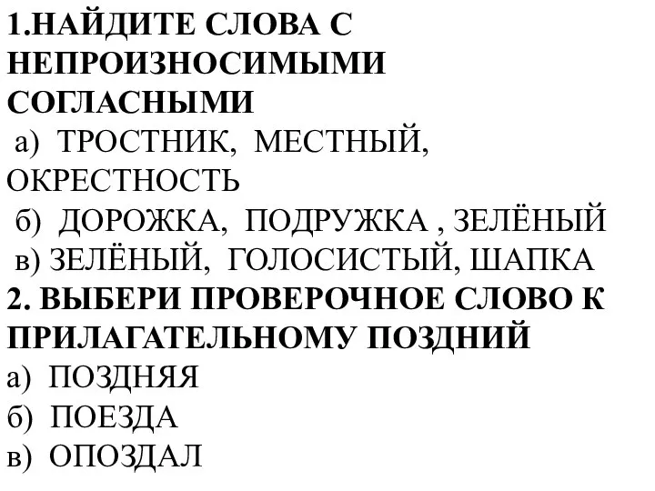 1.НАЙДИТЕ СЛОВА С НЕПРОИЗНОСИМЫМИ СОГЛАСНЫМИ а) ТРОСТНИК, МЕСТНЫЙ, ОКРЕСТНОСТЬ б) ДОРОЖКА,