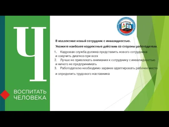 В коллективе новый сотрудник с инвалидностью. Укажите наиболее корректные действия со