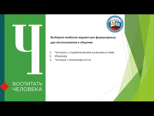 Выберите наиболее корректную формулировку для использования в общении. Человек с ограниченными возможностями Инвалид Человек с инвалидностью