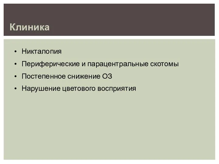 Клиника Никталопия Периферические и парацентральные скотомы Постепенное снижение ОЗ Нарушение цветового восприятия