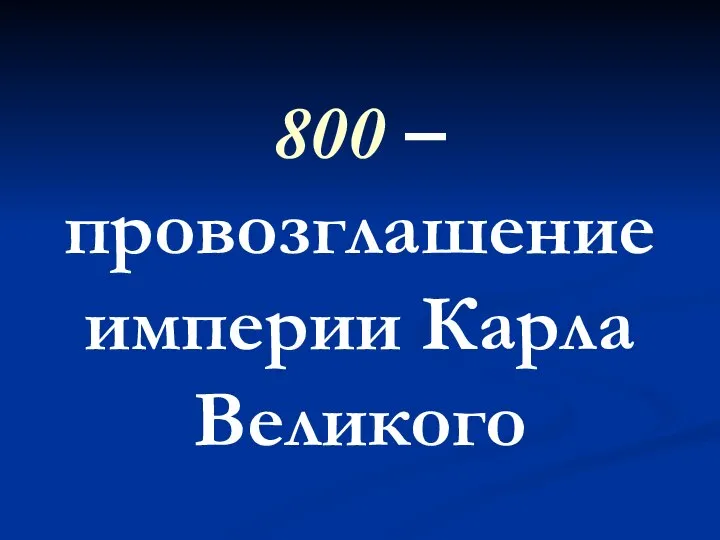 800 – провозглашение империи Карла Великого