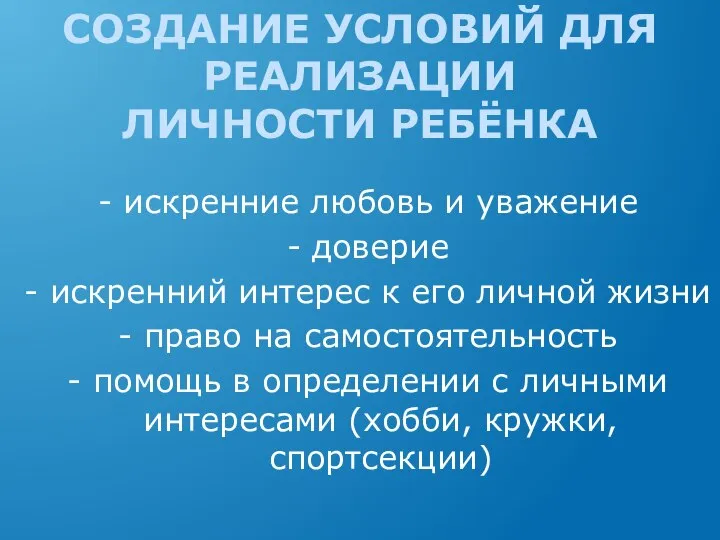 СОЗДАНИЕ УСЛОВИЙ ДЛЯ РЕАЛИЗАЦИИ ЛИЧНОСТИ РЕБЁНКА искренние любовь и уважение доверие