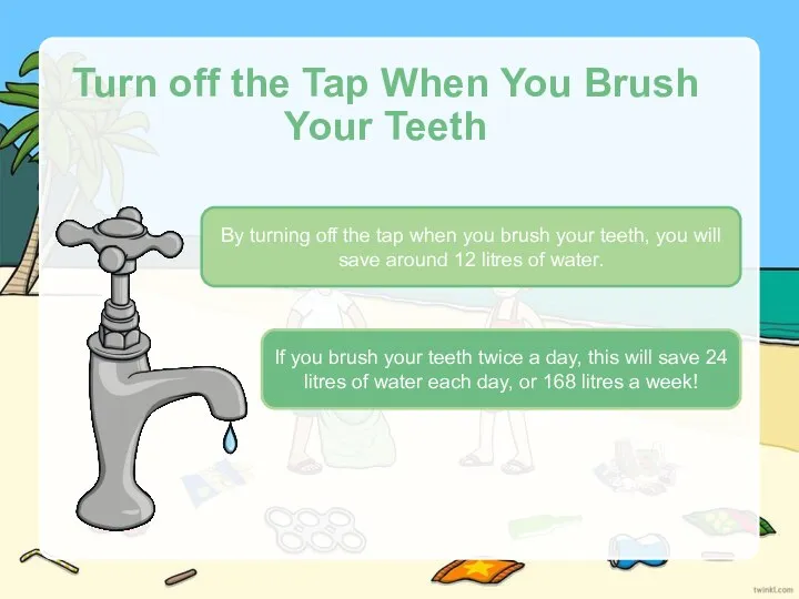 Turn off the Tap When You Brush Your Teeth By turning