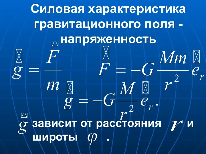 Силовая характеристика гравитационного поля - напряженность зависит от расстояния и широты .