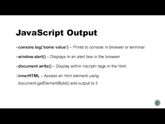 JavaScript Output console.log(‘some value’) – Prints to console in browser or