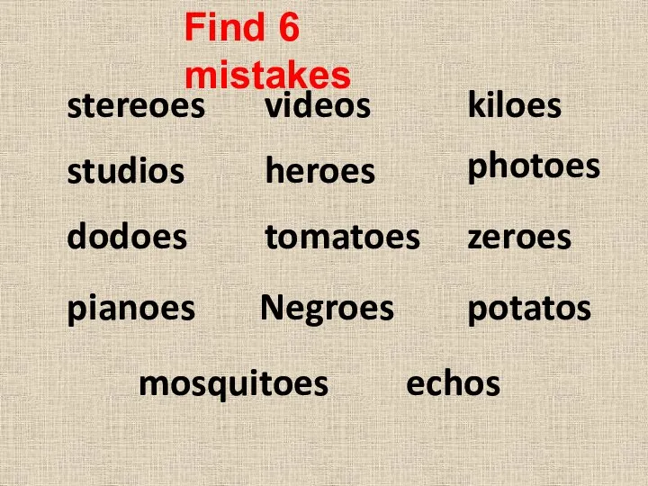 photoes dodoes zeroes tomatoes Negroes potatos kiloes stereoes studios heroes mosquitoes