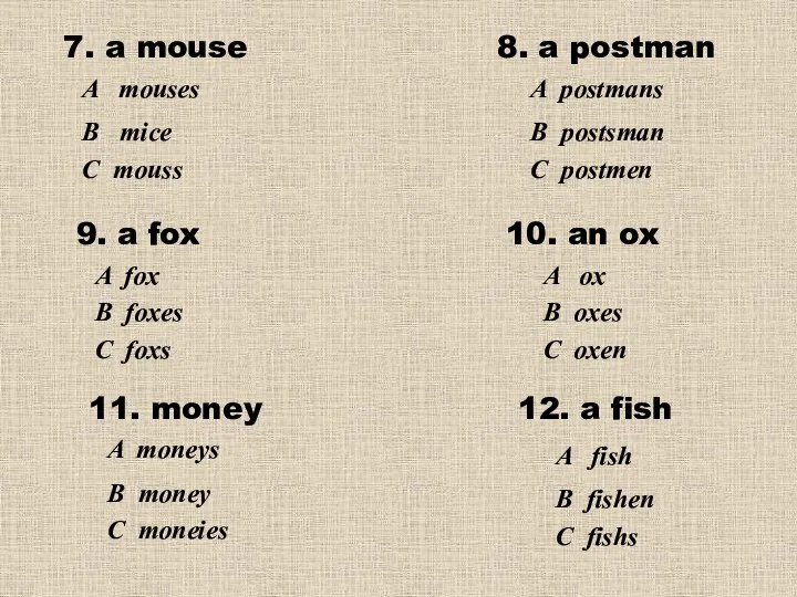 7. a mouse 8. a postman С mouss В mice A