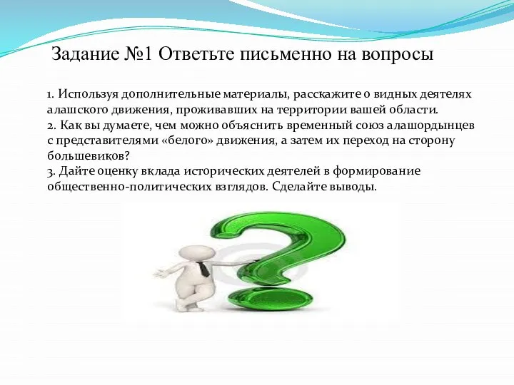 1. Используя дополнительные материалы, расскажите о видных деятелях алашского движения, проживавших