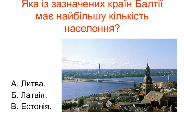 Яка із зазначених країн Балтії має найбільшу кількість населення? А. Литва. Б. Латвія. В. Естонія.