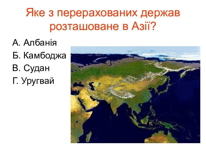 Яке з перерахованих держав розташоване в Азії? А. Албанія Б. Камбоджа В. Судан Г. Уругвай