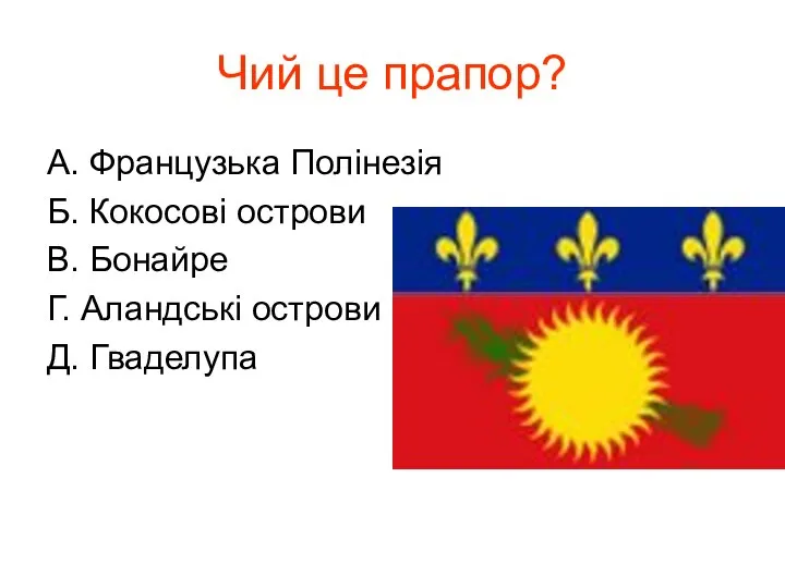 Чий це прапор? А. Французька Полінезія Б. Кокосові острови В. Бонайре Г. Аландські острови Д. Гваделупа