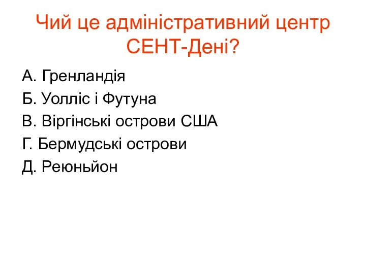 Чий це адміністративний центр СЕНТ-Дені? А. Гренландія Б. Уолліс і Футуна