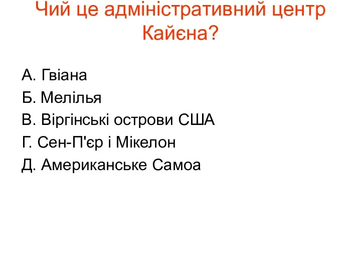 Чий це адміністративний центр Кайєна? А. Гвіана Б. Мелілья В. Віргінські