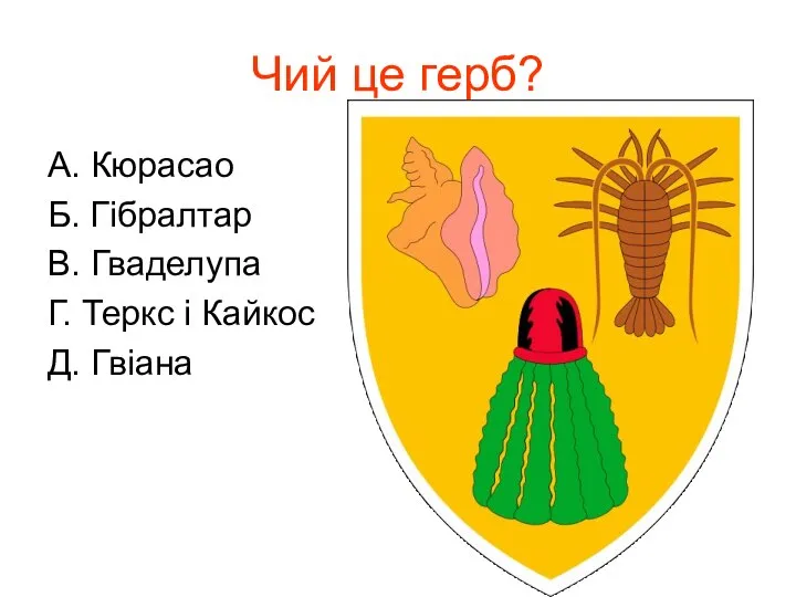 Чий це герб? А. Кюрасао Б. Гібралтар В. Гваделупа Г. Теркс і Кайкос Д. Гвіана