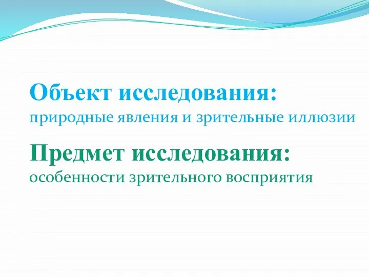 Объект исследования: природные явления и зрительные иллюзии Предмет исследования: особенности зрительного восприятия