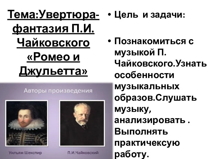 Тема:Увертюра-фантазия П.И.Чайковского «Ромео и Джульетта» Цель и задачи: Познакомиться с музыкой