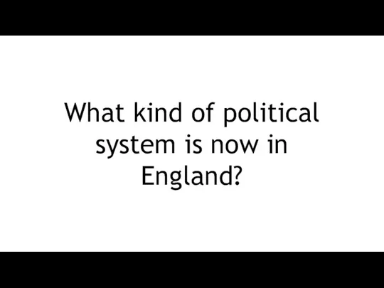 What kind of political system is now in England?