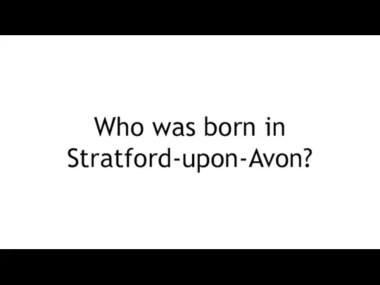 Who was born in Stratford-upon-Avon?