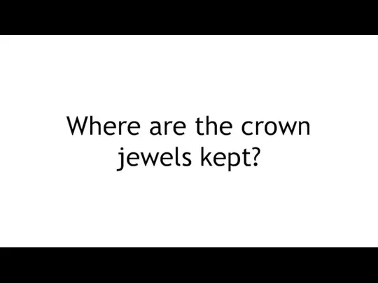 Where are the crown jewels kept?