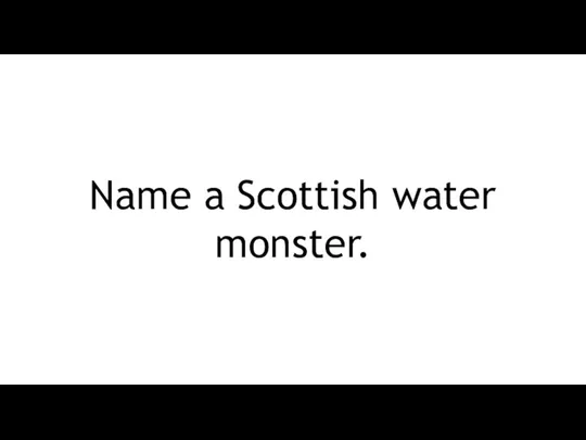 Name a Scottish water monster.