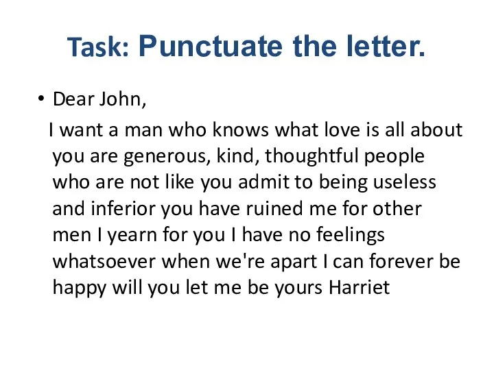 Task: Punctuate the letter. Dear John, I want a man who