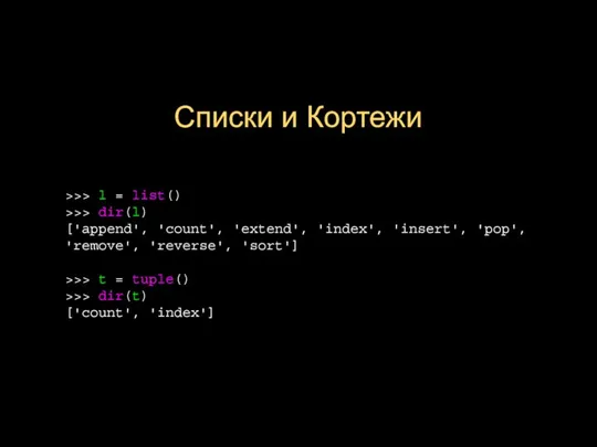 Списки и Кортежи >>> l = list() >>> dir(l) ['append', 'count',