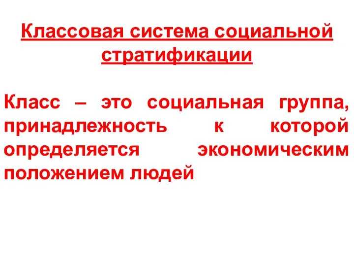 Классовая система социальной стратификации Класс – это социальная группа, принадлежность к которой определяется экономическим положением людей