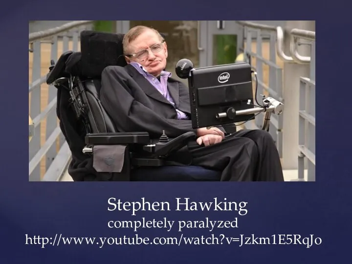 Stephen Hawking completely paralyzed http://www.youtube.com/watch?v=Jzkm1E5RqJo