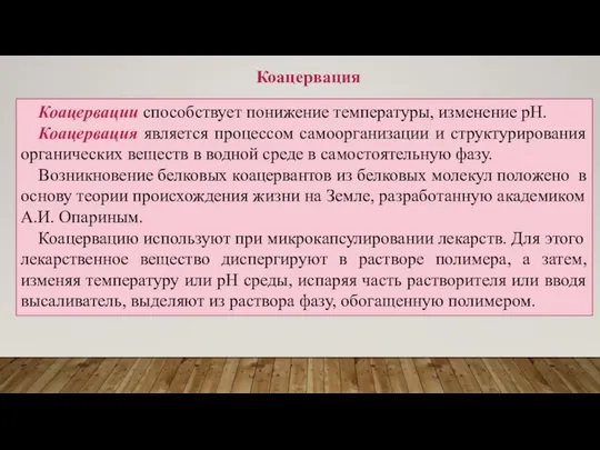 Коацервации способствует понижение температуры, изменение рН. Коацервация является процессом самоорганизации и