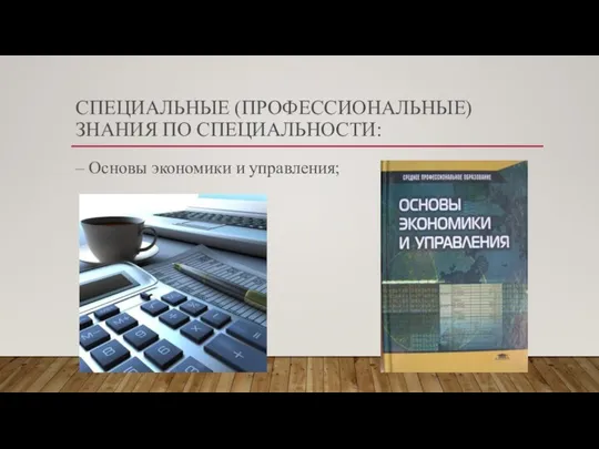 СПЕЦИАЛЬНЫЕ (ПРОФЕССИОНАЛЬНЫЕ) ЗНАНИЯ ПО СПЕЦИАЛЬНОСТИ: – Основы экономики и управления;