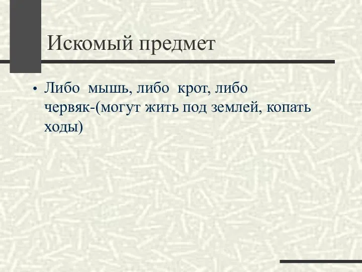 Искомый предмет Либо мышь, либо крот, либо червяк-(могут жить под землей, копать ходы)