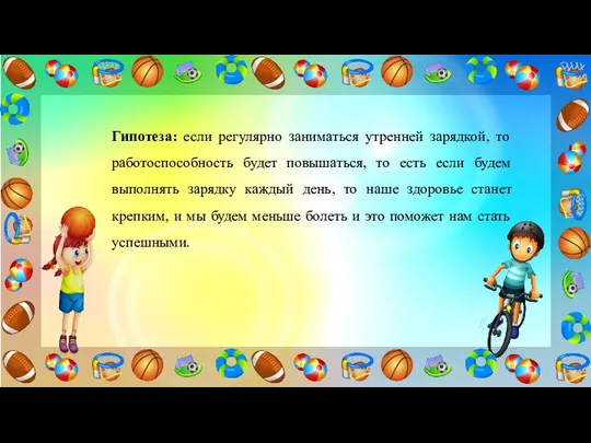 Гипотеза: если регулярно заниматься утренней зарядкой, то работоспособность будет повышаться, то