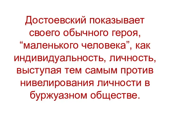 Достоевский показывает своего обычного героя, “маленького человека”, как индивидуальность, личность, выступая