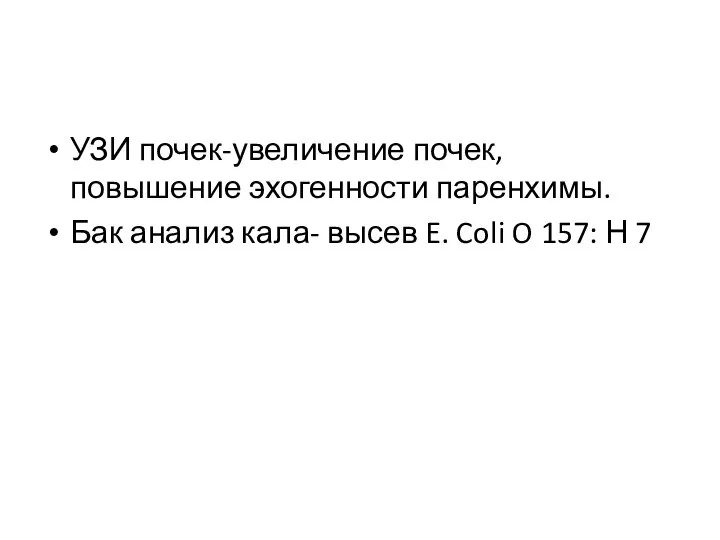 УЗИ почек-увеличение почек, повышение эхогенности паренхимы. Бак анализ кала- высев E. Coli O 157: Н 7