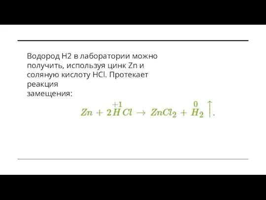 Водород Н2 в лаборатории можно получить, используя цинк Zn и соляную кислоту НСl. Протекает реакция замещения: