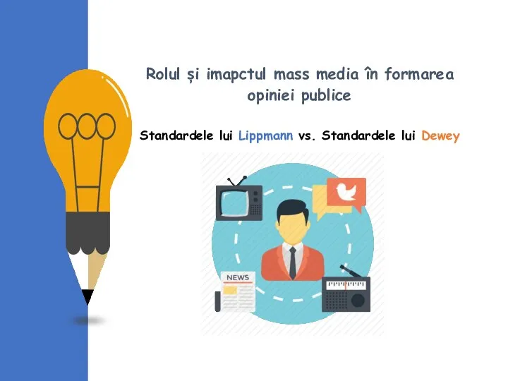 Rolul și imapctul mass media în formarea opiniei publice Standardele lui Lippmann vs. Standardele lui Dewey