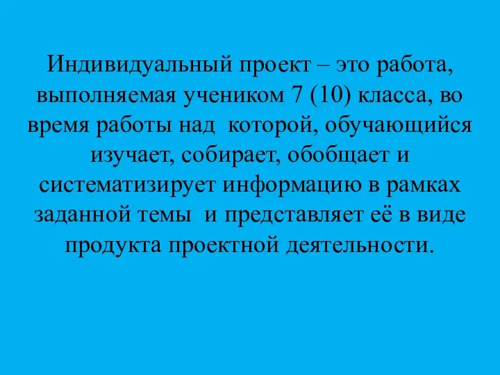 Индивидуальный проект – это работа, выполняемая учеником 7 (10) класса, во