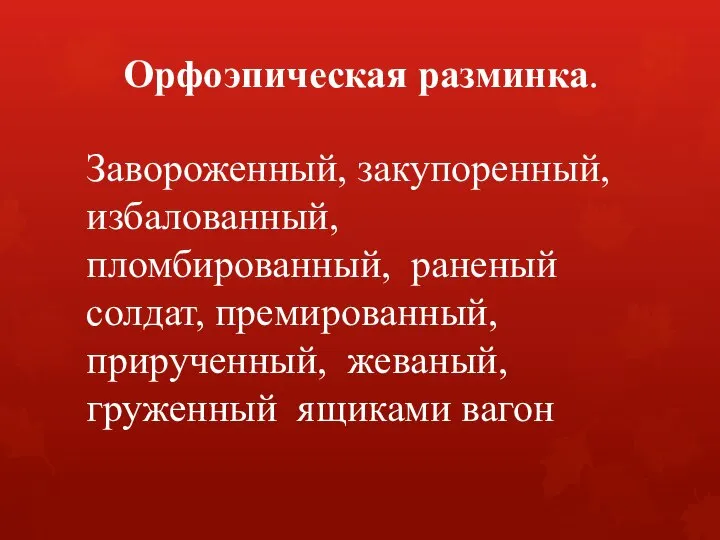 Орфоэпическая разминка. Завороженный, закупоренный, избалованный, пломбированный, раненый солдат, премированный, прирученный, жеваный, груженный ящиками вагон