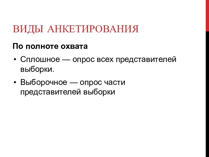 ВИДЫ АНКЕТИРОВАНИЯ По полноте охвата Сплошное — опрос всех представителей выборки.