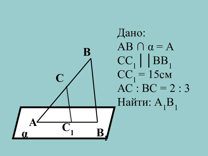 В А С1 Дано: АВ ∩ α = А СС1││ВВ1 СС1