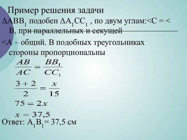 Пример решения задачи ΔАВВ1 подобен ΔА1СС1 , по двум углам: Ответ: А1В1= 37,5 см