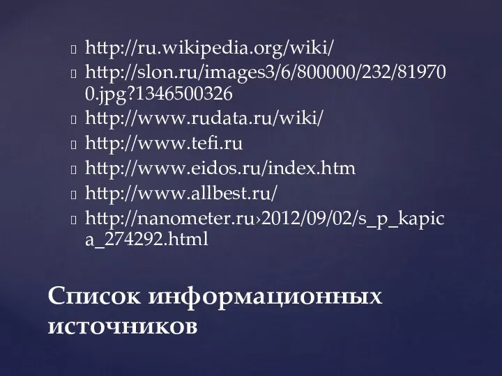 http://ru.wikipedia.org/wiki/ http://slon.ru/images3/6/800000/232/819700.jpg?1346500326 http://www.rudata.ru/wiki/ http://www.tefi.ru http://www.eidos.ru/index.htm http://www.allbest.ru/ http://nanometer.ru›2012/09/02/s_p_kapica_274292.html Список информационных источников