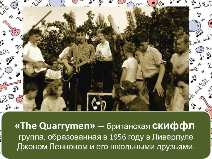 «The Quarrymen» — британская скиффл-группа, образованная в 1956 году в Ливерпуле