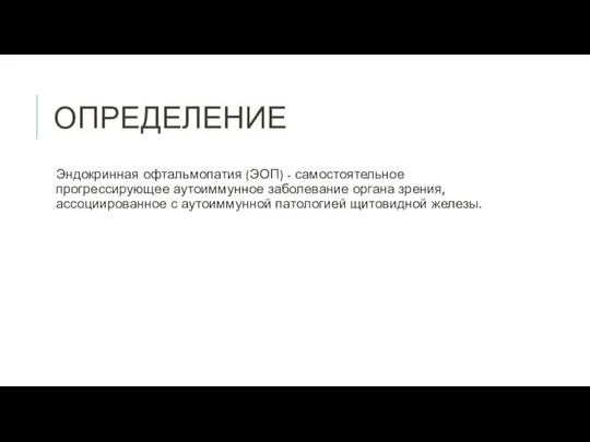 ОПРЕДЕЛЕНИЕ Эндокринная офтальмопатия (ЭОП) - самостоятельное прогрессирующее аутоиммунное заболевание органа зрения,