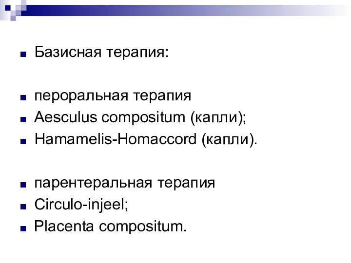 Базисная терапия: пероральная терапия Aesculus compositum (капли); Hamamelis-Homaccord (капли). парентеральная терапия Circulo-injeel; Placenta compositum.