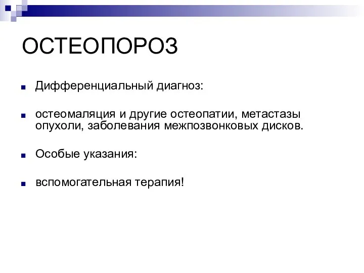 ОСТЕОПОРОЗ Дифференциальный диагноз: остеомаляция и другие остеопатии, метастазы опухоли, заболевания межпозвонковых дисков. Особые указания: вспомогательная терапия!