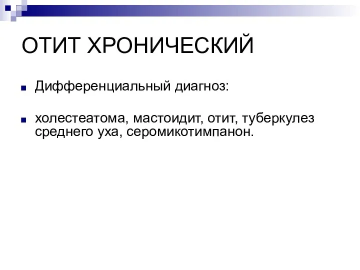 ОТИТ ХРОНИЧЕСКИЙ Дифференциальный диагноз: холестеатома, мастоидит, отит, туберкулез среднего уха, серомикотимпанон.